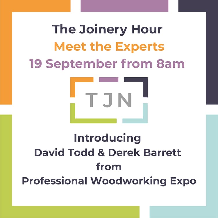 The Joinery Hour Expert Series on 19 September with David Todd and Derek Barrett from Professional Woodworking Expo
